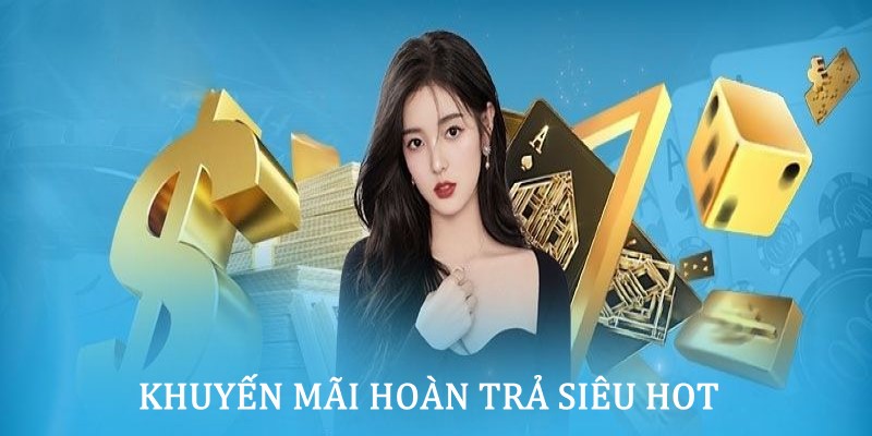 Khuyến mãi hoàn trả tiền cược cực kỳ hoành tráng 