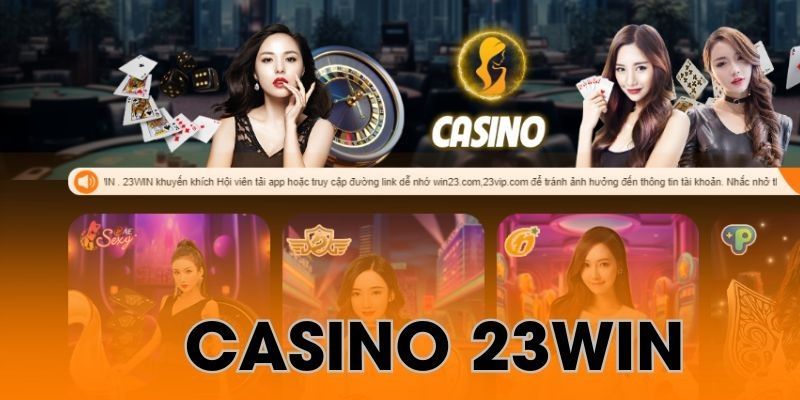 Hướng dẫn cách thức truy cập sảnh Casino 23win