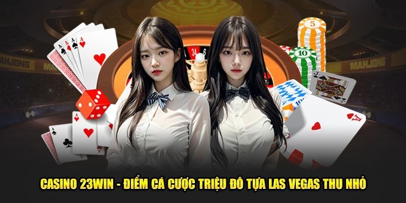 Khám phá sức hút của sảnh Casino 23win