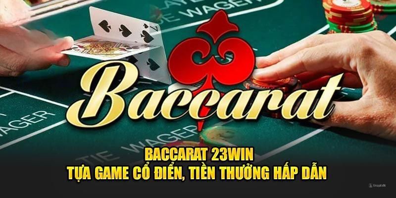 Hiểu rõ hơn về hình thức cược Baccarat 23WIN